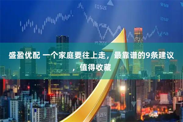 盛盈优配 一个家庭要往上走，最靠谱的9条建议，值得收藏