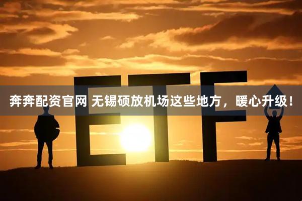 奔奔配资官网 无锡硕放机场这些地方，暖心升级！